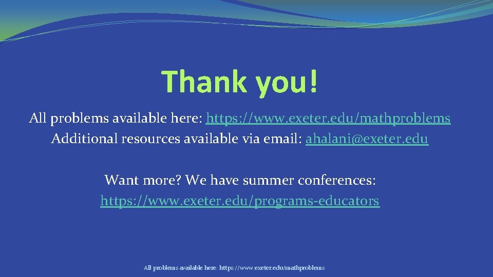 Thank you! All problems available here: https: //www. exeter. edu/mathproblems Additional resources available via