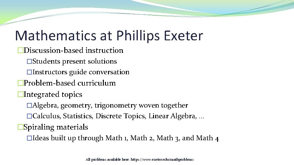 Mathematics at Phillips Exeter �Discussion-based instruction �Students present solutions �Instructors guide conversation �Problem-based curriculum