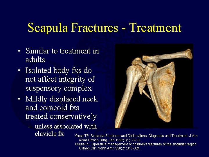Scapula Fractures - Treatment • Similar to treatment in adults • Isolated body fxs