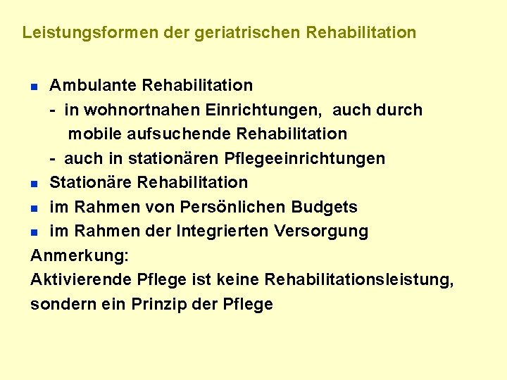 Leistungsformen der geriatrischen Rehabilitation Ambulante Rehabilitation - in wohnortnahen Einrichtungen, auch durch mobile aufsuchende