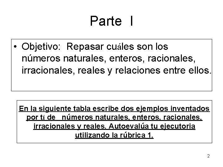 Parte I • Objetivo: Repasar cuáles son los números naturales, enteros, racionales, irracionales, reales
