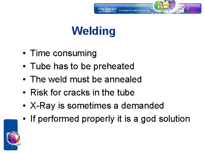 Welding • • • Time consuming Tube has to be preheated The weld must