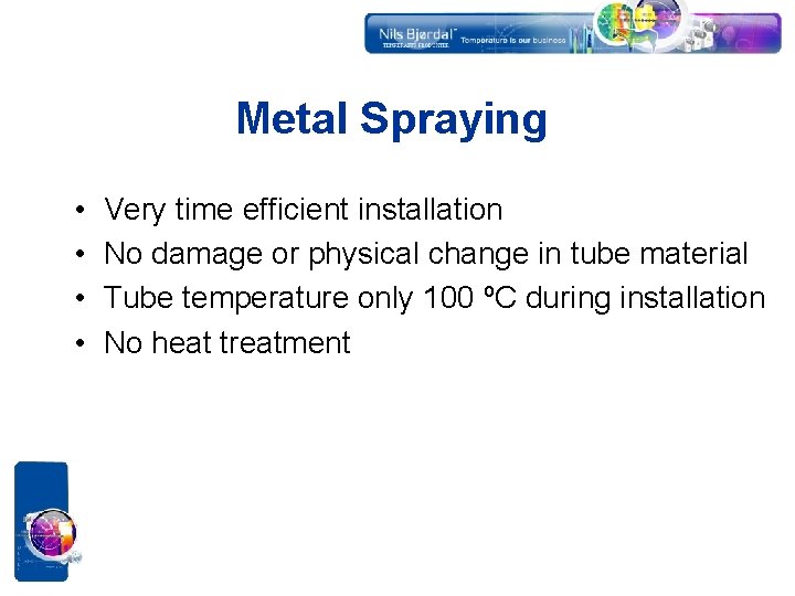 Metal Spraying • • Very time efficient installation No damage or physical change in