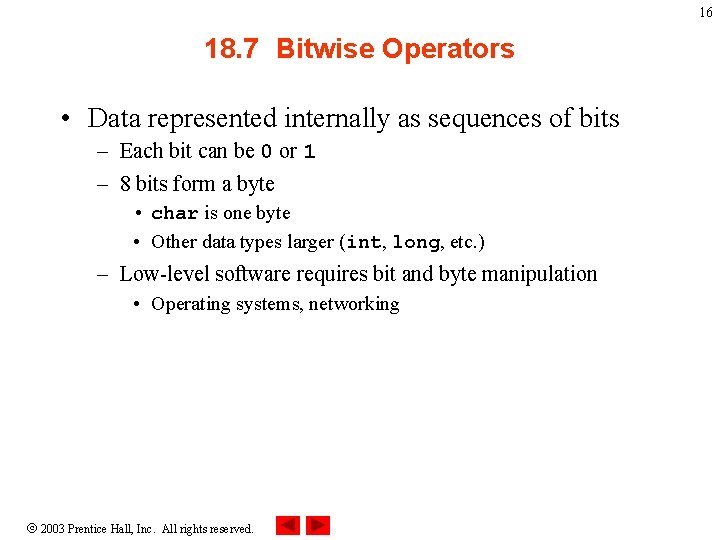 16 18. 7 Bitwise Operators • Data represented internally as sequences of bits –