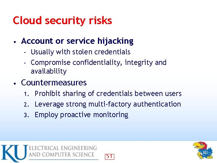 Cloud security risks • Account or service hijacking Usually with stolen credentials – Compromise Cloud security risks • Account or service hijacking Usually with stolen credentials – Compromise
