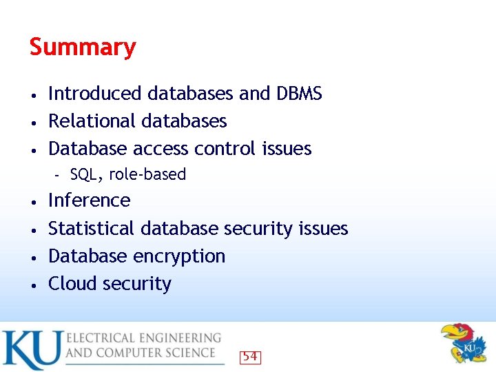 Summary Introduced databases and DBMS • Relational databases • Database access control issues • Summary Introduced databases and DBMS • Relational databases • Database access control issues •