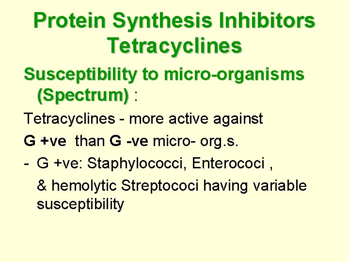 Protein Synthesis Inhibitors Tetracyclines Susceptibility to micro-organisms (Spectrum) : Tetracyclines - more active against