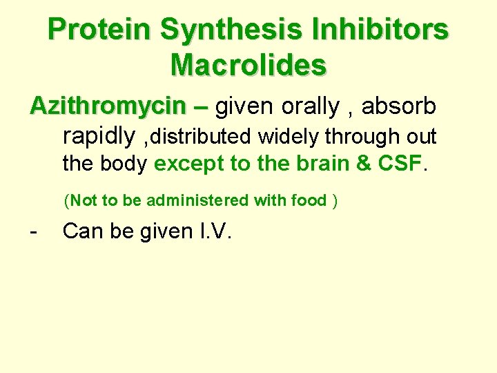 Protein Synthesis Inhibitors Macrolides Azithromycin – given orally , absorb rapidly , distributed widely