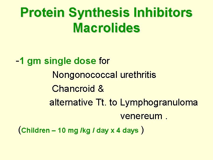 Protein Synthesis Inhibitors Macrolides -1 gm single dose for Nongonococcal urethritis Chancroid & alternative