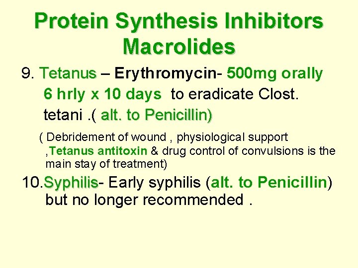 Protein Synthesis Inhibitors Macrolides 9. Tetanus – Erythromycin- 500 mg orally Tetanus 6 hrly