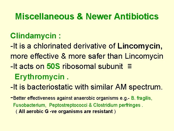 Miscellaneous & Newer Antibiotics Clindamycin : : -It is a chlorinated derivative of Lincomycin,