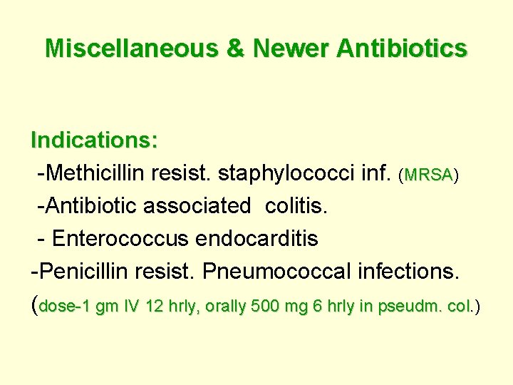 Miscellaneous & Newer Antibiotics Indications: -Methicillin resist. staphylococci inf. (MRSA) MRSA -Antibiotic associated colitis.