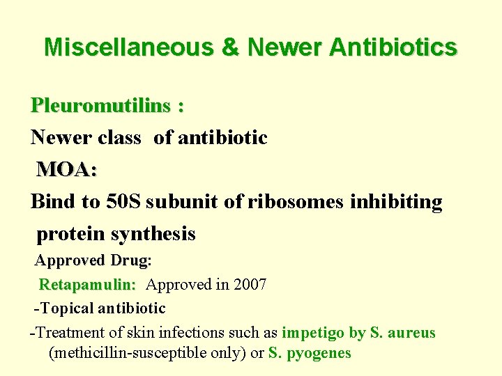 Miscellaneous & Newer Antibiotics Pleuromutilins : Newer class of antibiotic MOA: Bind to 50