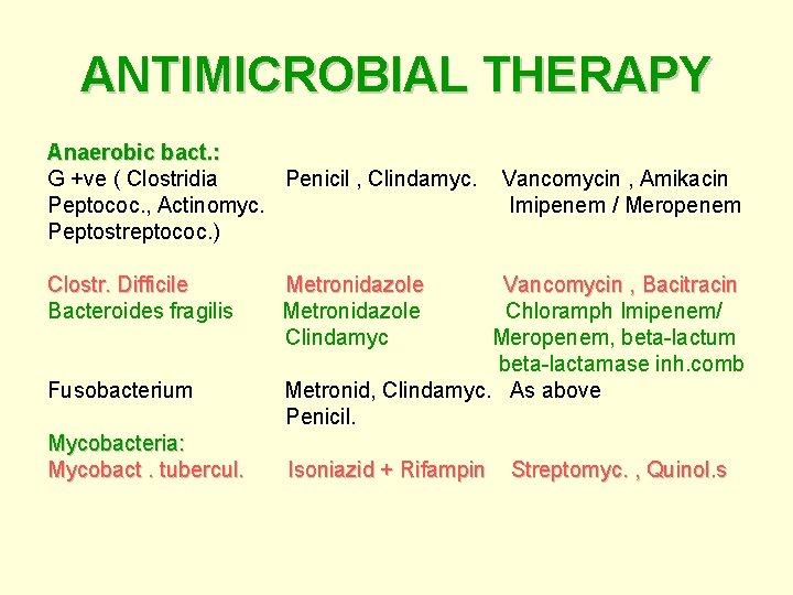 ANTIMICROBIAL THERAPY Anaerobic bact. : G +ve ( Clostridia Penicil , Clindamyc. Vancomycin ,