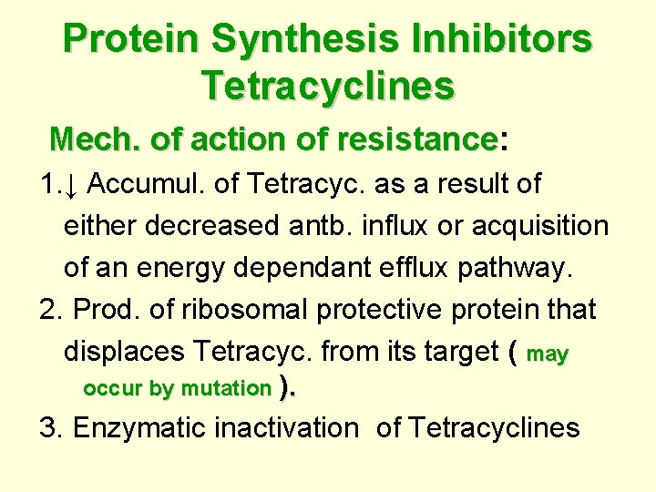Protein Synthesis Inhibitors Tetracyclines Mech. of action of resistance: resistance 1. ↓ Accumul. of