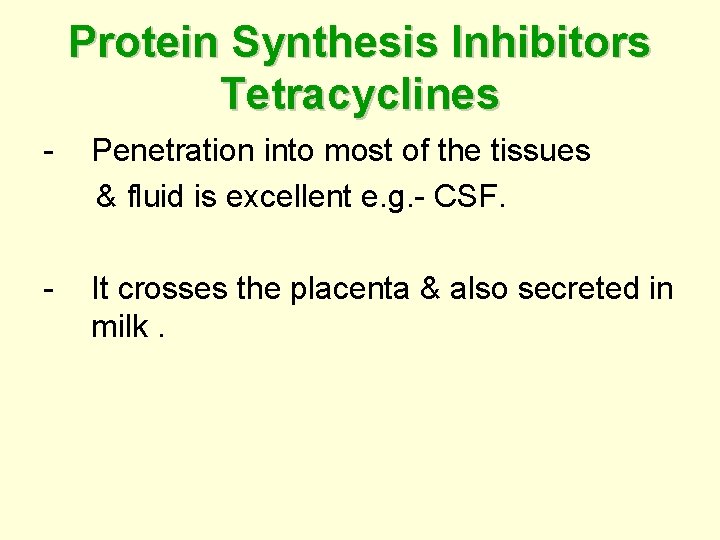 Protein Synthesis Inhibitors Tetracyclines - Penetration into most of the tissues & fluid is