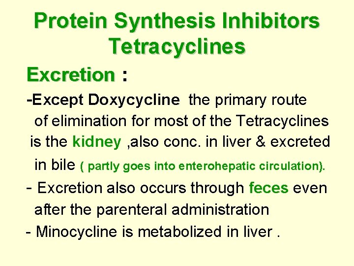 Protein Synthesis Inhibitors Tetracyclines Excretion : -Except Doxycycline the primary route of elimination for