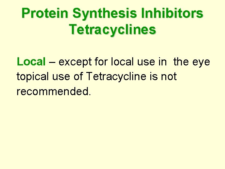 Protein Synthesis Inhibitors Tetracyclines Local – except for local use in the eye topical