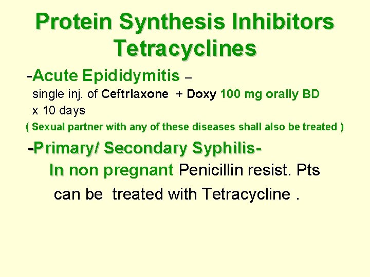 Protein Synthesis Inhibitors Tetracyclines -Acute Epididymitis – single inj. of Ceftriaxone + Doxy 100