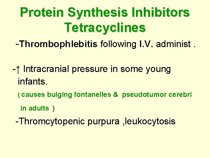 Protein Synthesis Inhibitors Tetracyclines -Thrombophlebitis following I. V. administ. -↑ Intracranial pressure in some