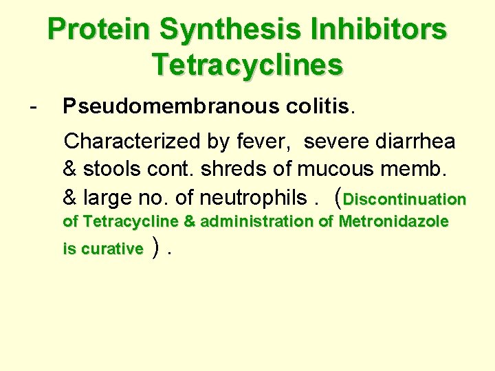 Protein Synthesis Inhibitors Tetracyclines - Pseudomembranous colitis. Characterized by fever, severe diarrhea & stools