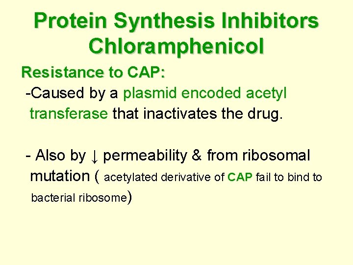 Protein Synthesis Inhibitors Chloramphenicol Resistance to CAP: -Caused by a plasmid encoded acetyl transferase