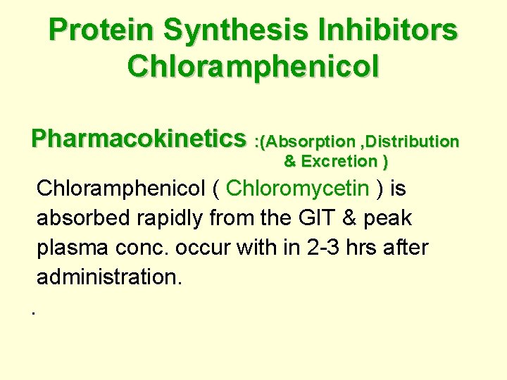 Protein Synthesis Inhibitors Chloramphenicol Pharmacokinetics : (Absorption , Distribution & Excretion ) Chloramphenicol (