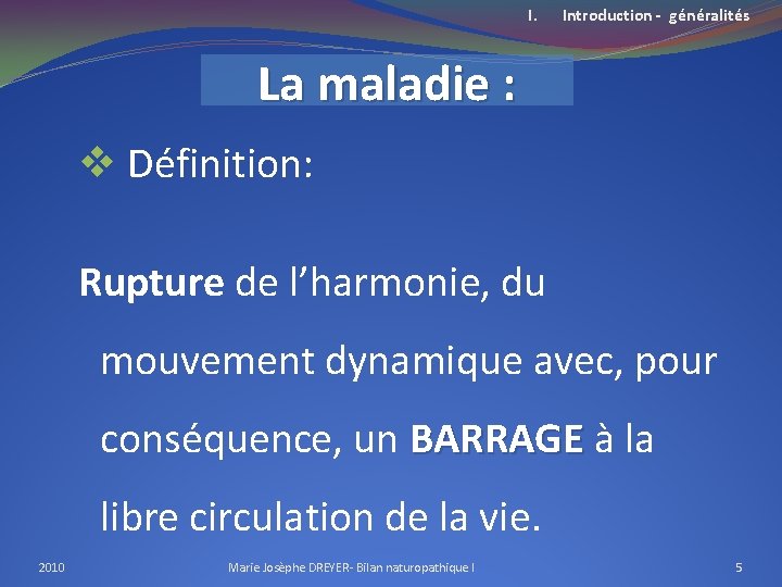 I. Introduction - généralités La maladie : v Définition: Rupture de l’harmonie, du mouvement