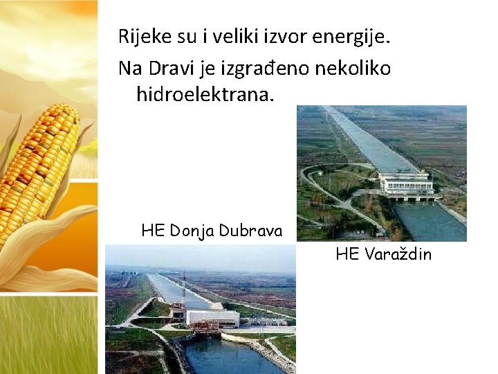 Rijeke su i veliki izvor energije. Na Dravi je izgrađeno nekoliko hidroelektrana. HE Donja