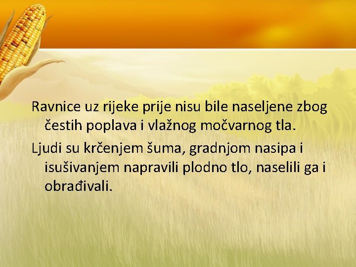 Ravnice uz rijeke prije nisu bile naseljene zbog čestih poplava i vlažnog močvarnog tla.