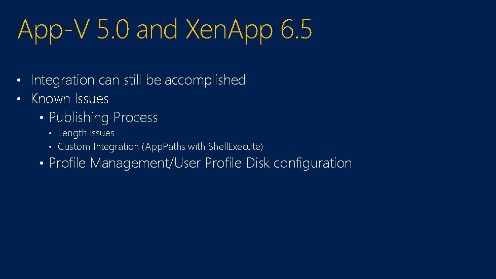 App-V 5. 0 and Xen. App 6. 5 • Integration can still be accomplished