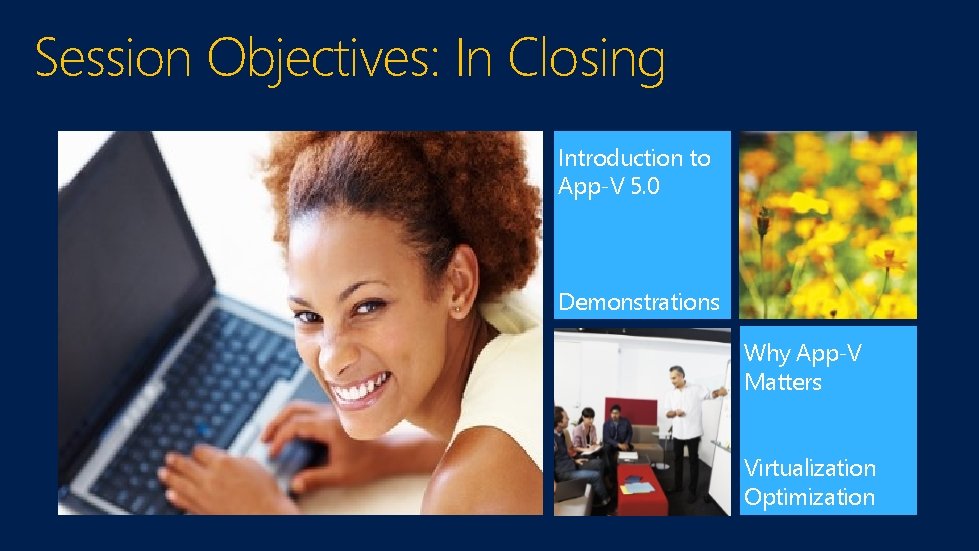 Session Objectives: In Closing Introduction to App-V 5. 0 Demonstrations Why App-V Matters Virtualization