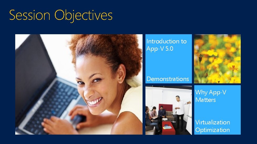 Session Objectives Introduction to App-V 5. 0 Demonstrations Why App-V Matters Virtualization Optimization 