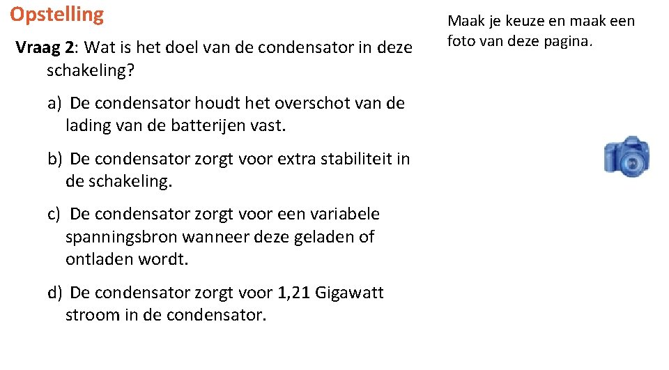 Opstelling Vraag 2: Wat is het doel van de condensator in deze schakeling? a)