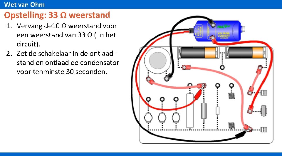 Wet van Ohm Opstelling: 33 Ω weerstand 1. Vervang de 10 Ω weerstand voor