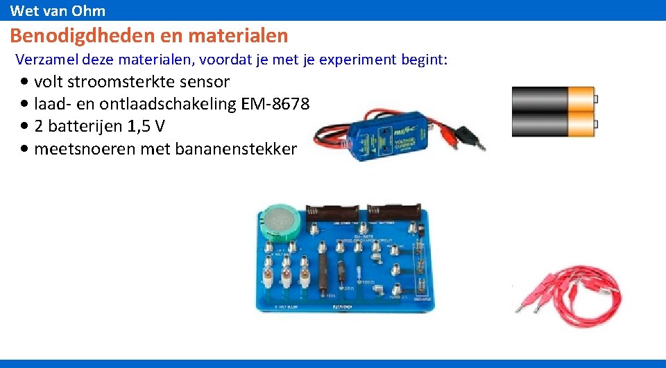 Wet van Ohm Benodigdheden en materialen Verzamel deze materialen, voordat je met je experiment