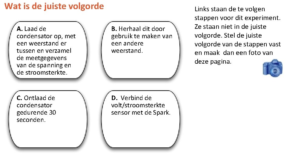 Wat is de juiste volgorde A. Laad de condensator op, met een weerstand er