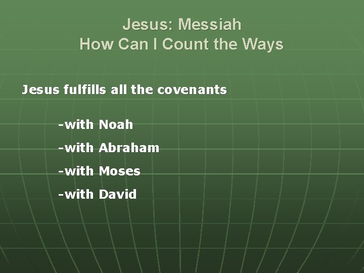 Jesus: Messiah How Can I Count the Ways Jesus fulfills all the covenants -with