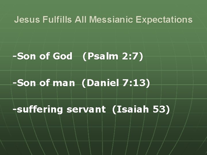 Jesus Fulfills All Messianic Expectations -Son of God (Psalm 2: 7) -Son of man