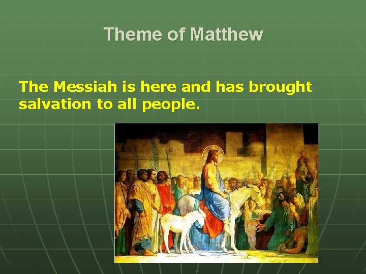 Theme of Matthew The Messiah is here and has brought salvation to all people.