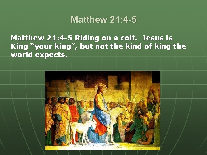 Matthew 21: 4 -5 Riding on a colt. Jesus is King “your king”, but