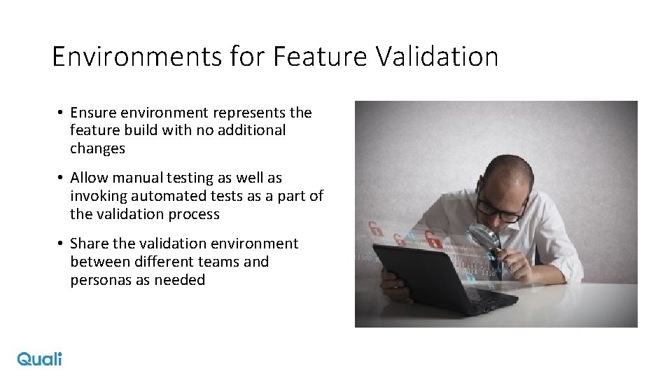 Environments for Feature Validation • Ensure environment represents the feature build with no additional