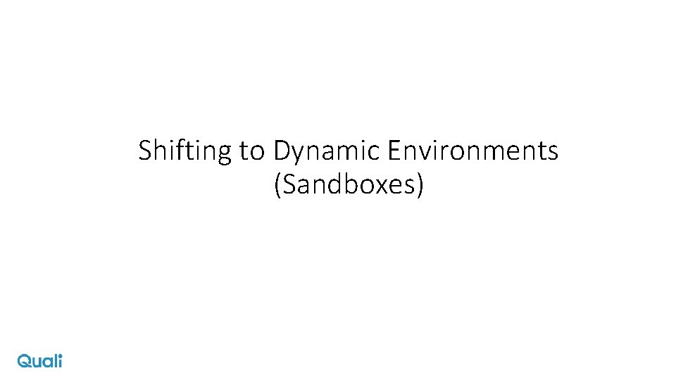 Shifting to Dynamic Environments (Sandboxes) 