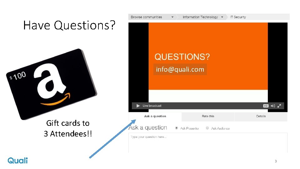 Have Questions? info@quali. com Gift cards to 3 Attendees!! 3 