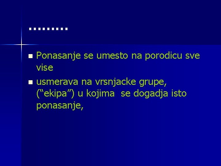 ……… Ponasanje se umesto na porodicu sve vise n usmerava na vrsnjacke grupe, (“ekipa”)