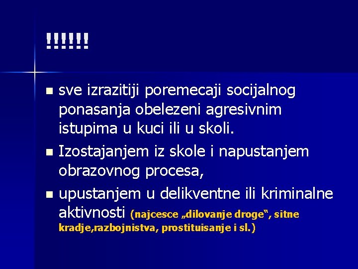 !!!!!! sve izrazitiji poremecaji socijalnog ponasanja obelezeni agresivnim istupima u kuci ili u skoli.