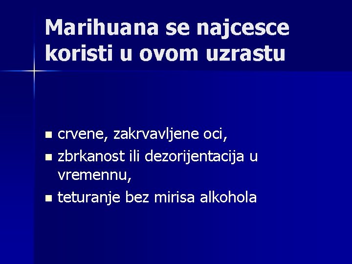 Marihuana se najcesce koristi u ovom uzrastu crvene, zakrvavljene oci, n zbrkanost ili dezorijentacija