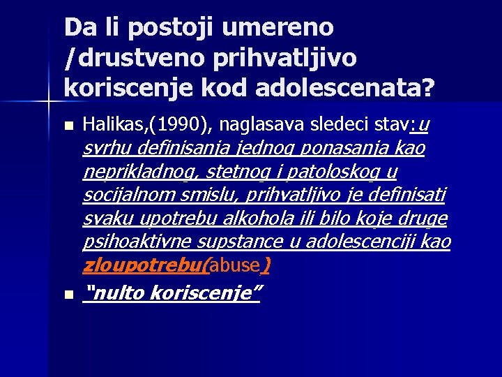 Da li postoji umereno /drustveno prihvatljivo koriscenje kod adolescenata? n n Halikas, (1990), naglasava