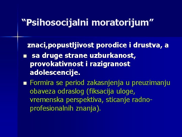 “Psihosocijalni moratorijum” znaci, popustljivost porodice i drustva, a n sa druge strane uzburkanost, provokativnost