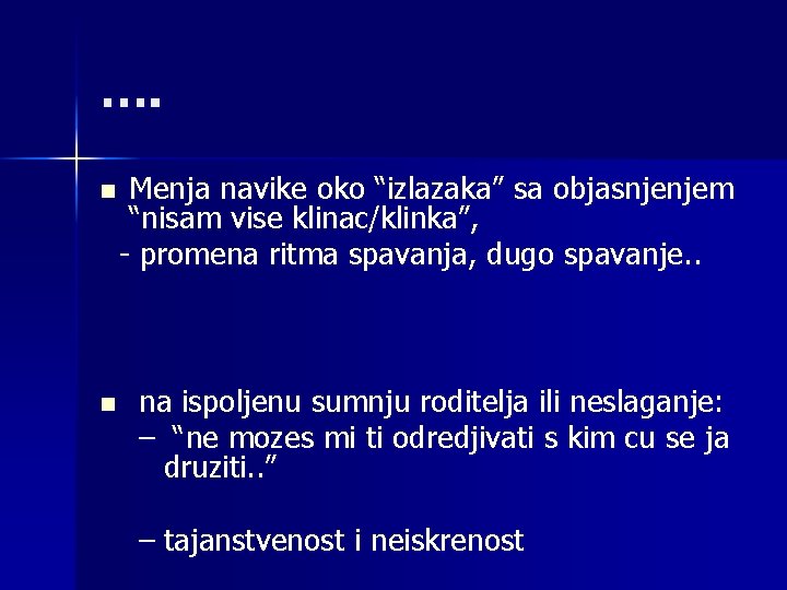 …. n Menja navike oko “izlazaka” sa objasnjenjem “nisam vise klinac/klinka”, - promena ritma